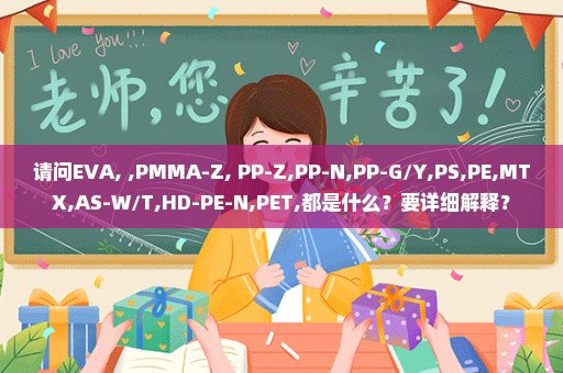 请问EVA, ,PMMA-Z, PP-Z,PP-N,PP-G/Y,PS,PE,MTX,AS-W/T,HD-PE-N,PET,都是什么？要详细解释？