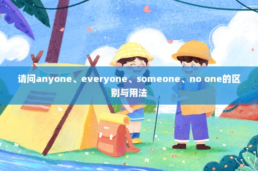 请问anyone、everyone、someone、no one的区别与用法