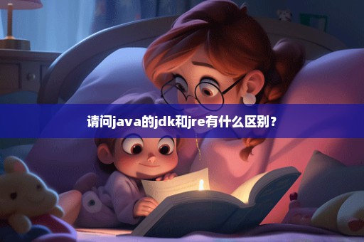 请问java的jdk和jre有什么区别？