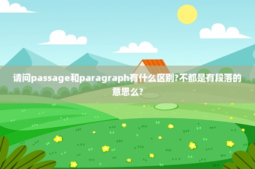 请问passage和paragraph有什么区别?不都是有段落的意思么?