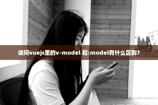 请问vuejs里的v-model 和:model有什么区别？