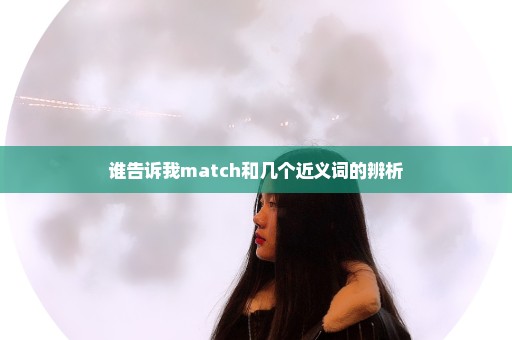 谁告诉我match和几个近义词的辨析