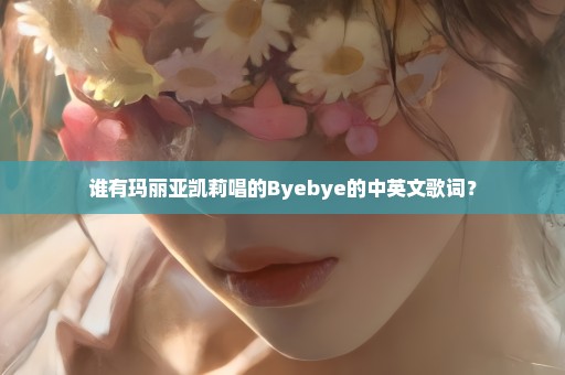 谁有玛丽亚凯莉唱的Byebye的中英文歌词？