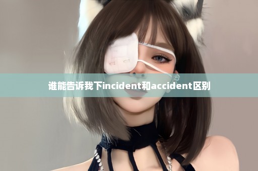 谁能告诉我下incident和accident区别