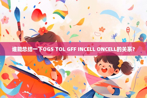 谁能总结一下OGS TOL GFF INCELL ONCELL的关系？