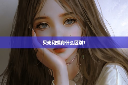 贝壳和螺有什么区别？