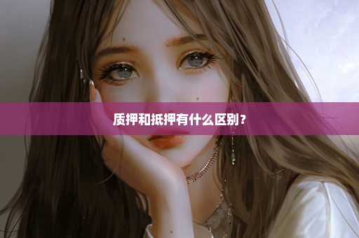 质押和抵押有什么区别？