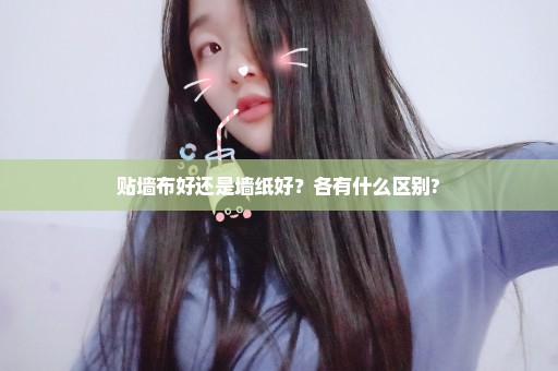 贴墙布好还是墙纸好？各有什么区别?