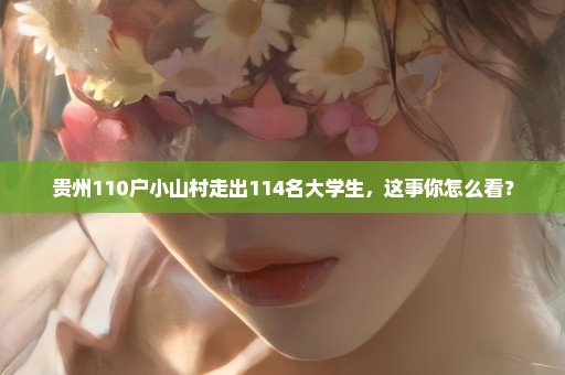 贵州110户小山村走出114名大学生，这事你怎么看？