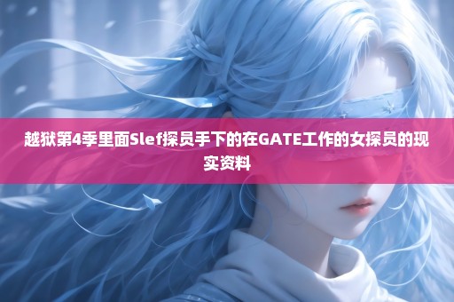 越狱第4季里面Slef探员手下的在GATE工作的女探员的现实资料