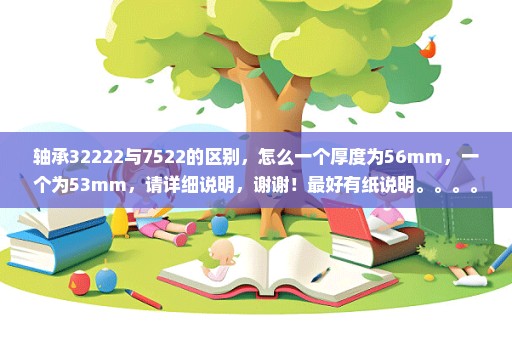 轴承32222与7522的区别，怎么一个厚度为56mm，一个为53mm，请详细说明，谢谢！最好有纸说明。。。。。