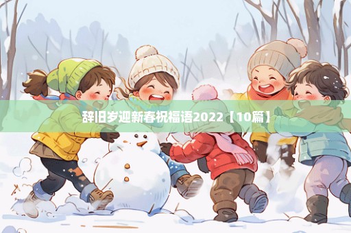 辞旧岁迎新春祝福语2022【10篇】