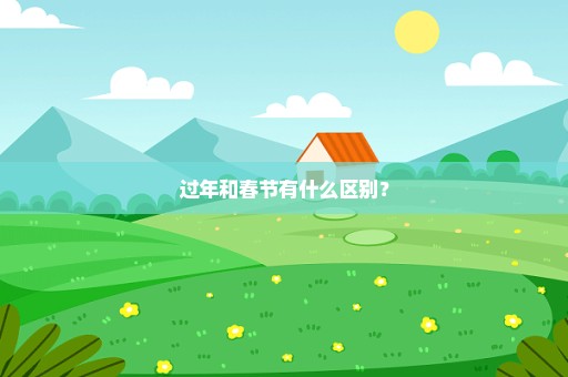 过年和春节有什么区别？