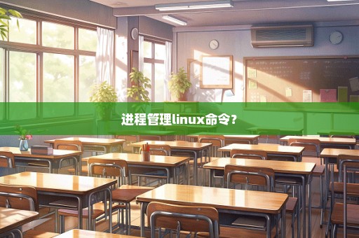 进程管理linux命令？