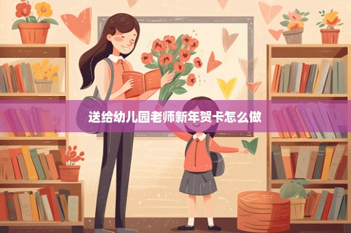 送给幼儿园老师新年贺卡怎么做