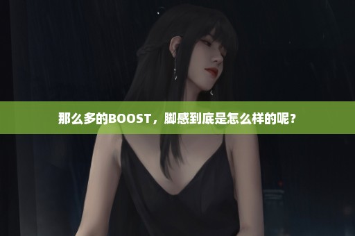 那么多的BOOST，脚感到底是怎么样的呢？