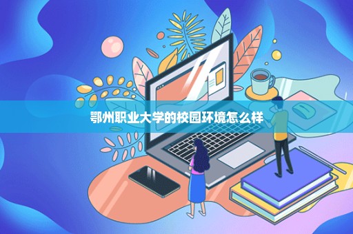 鄂州职业大学的校园环境怎么样