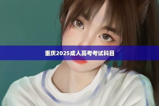 重庆2025成人高考考试科目