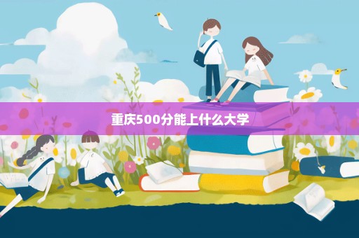 重庆500分能上什么大学