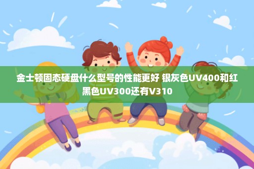 金士顿固态硬盘什么型号的性能更好 银灰色UV400和红黑色UV300还有V310