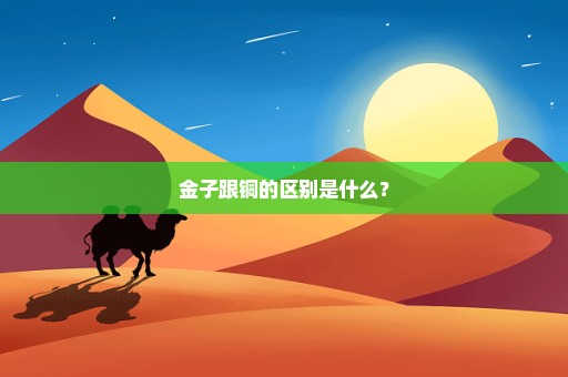 金子跟铜的区别是什么？