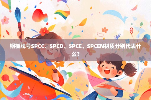 钢板牌号SPCC、SPCD、SPCE、SPCEN材质分别代表什么？