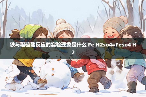 铁与稀硫酸反应的实验现象是什么 Fe+H2so4=Feso4+H2