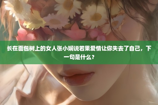 长在面包树上的女人张小娴说若果爱情让你失去了自己，下一句是什么？