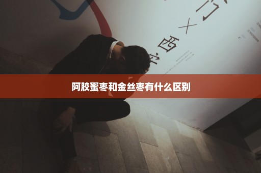 阿胶蜜枣和金丝枣有什么区别