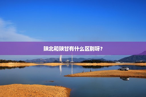 陕北和陕甘有什么区别呀？