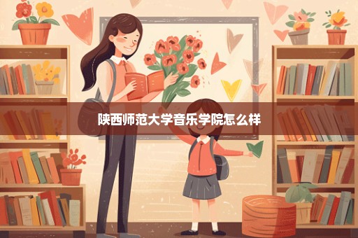 陕西师范大学音乐学院怎么样