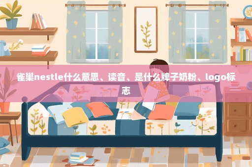 雀巢nestle什么意思、读音、是什么牌子奶粉、logo标志