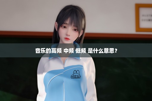 音乐的高频 中频 低频 是什么意思？