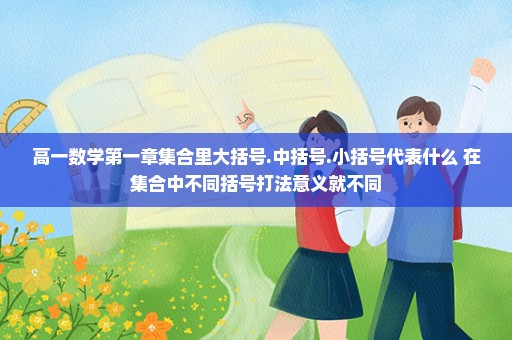 高一数学第一章集合里大括号.中括号.小括号代表什么 在集合中不同括号打法意义就不同