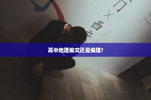 高中地理偏文还是偏理?