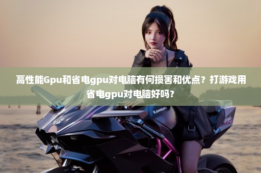 高性能Gpu和省电gpu对电脑有何损害和优点？打游戏用省电gpu对电脑好吗？