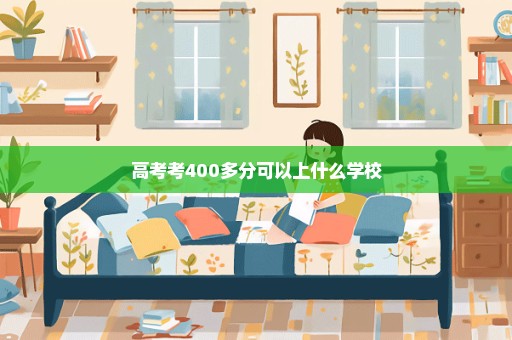 高考考400多分可以上什么学校