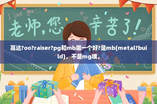 高达?oo?raiser?pg和mb哪一个好?是mb(metal?build)，不是mg哦。