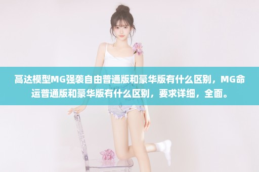 高达模型MG强袭自由普通版和豪华版有什么区别，MG命运普通版和豪华版有什么区别，要求详细，全面。