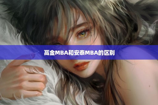 高金MBA和安泰MBA的区别