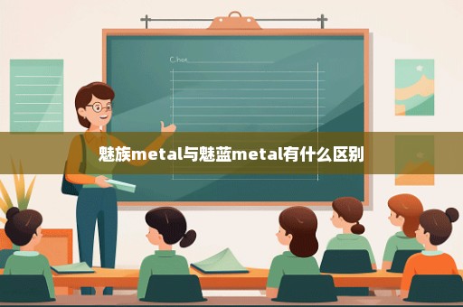 魅族metal与魅蓝metal有什么区别