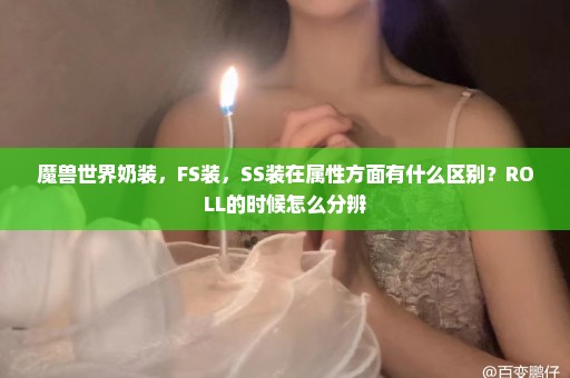 魔兽世界奶装，FS装，SS装在属性方面有什么区别？ROLL的时候怎么分辨