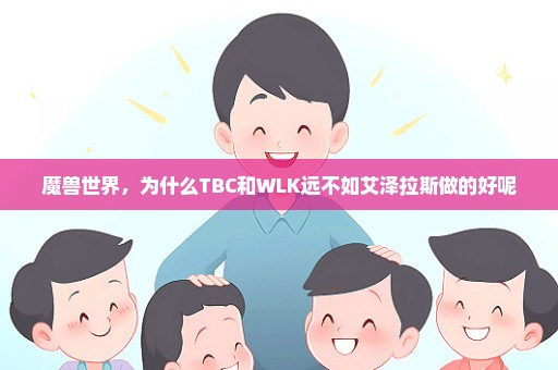 魔兽世界，为什么TBC和WLK远不如艾泽拉斯做的好呢