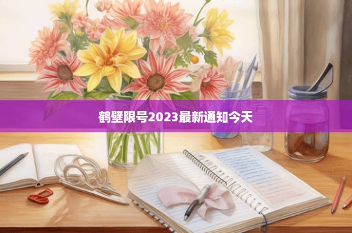 鹤壁限号2023最新通知今天