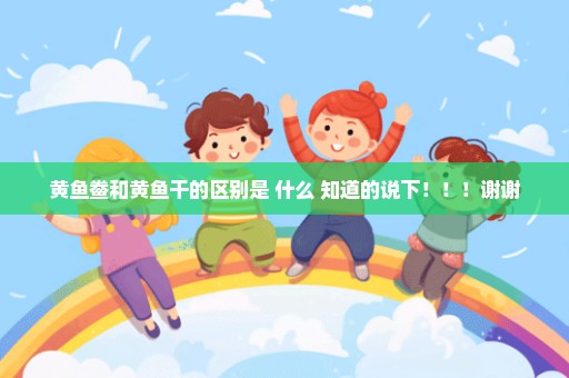 黄鱼鲞和黄鱼干的区别是 什么 知道的说下！！！谢谢