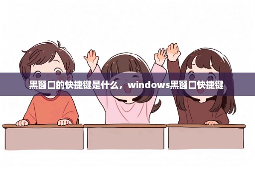 黑窗口的快捷键是什么，windows黑窗口快捷键 