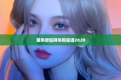 鼠年微信拜年祝福语2020