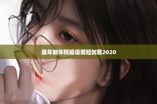 鼠年新年祝福语简短创意2020