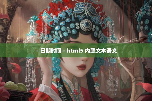  - 日期时间 - html5 内联文本语义