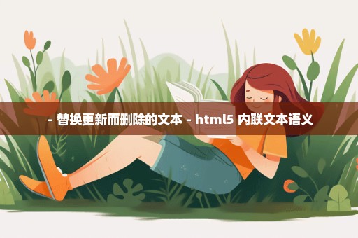  - 替换更新而删除的文本 - html5 内联文本语义